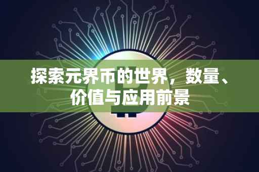 探索元界币的世界，数量、价值与应用前景