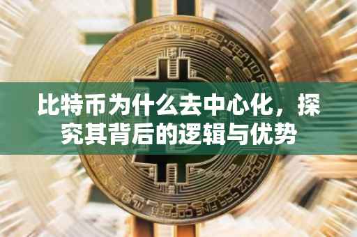 比特币为什么去中心化，探究其背后的逻辑与优势