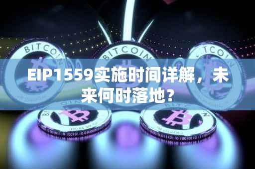 EIP1559实施时间详解，未来何时落地？