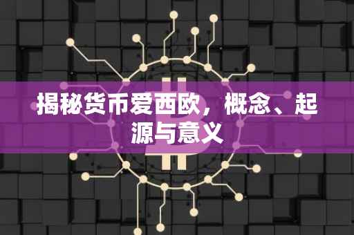 揭秘货币爱西欧，概念、起源与意义