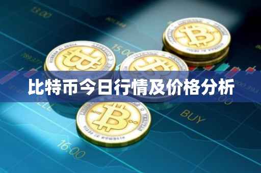 比特币今日行情及价格分析