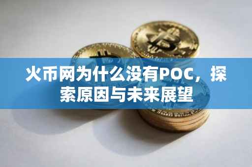 火币网为什么没有POC，探索原因与未来展望