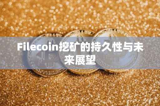 Filecoin挖矿的持久性与未来展望