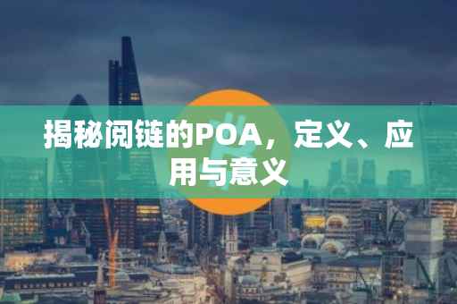 揭秘阅链的POA，定义、应用与意义