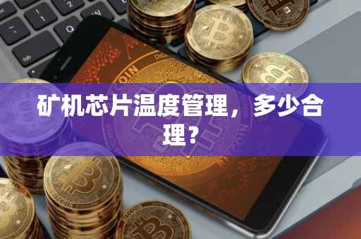 矿机芯片温度管理，多少合理？