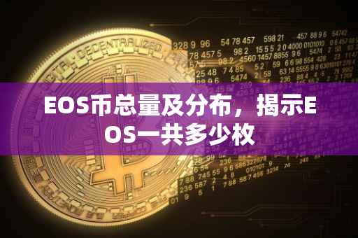 EOS币总量及分布，揭示EOS一共多少枚