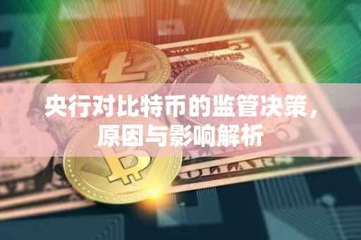 央行对比特币的监管决策，原因与影响解析