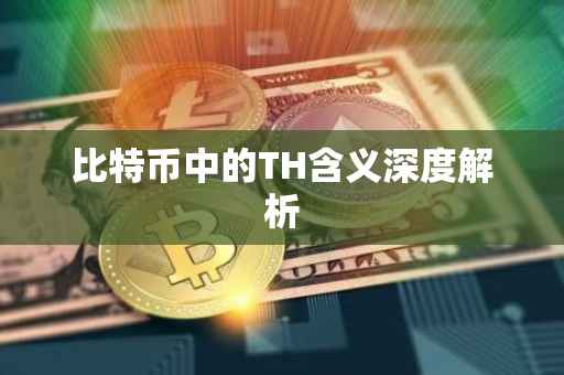 比特币中的TH含义深度解析