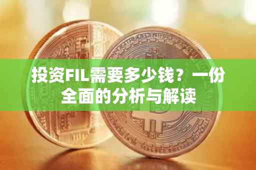 投资FIL需要多少钱？一份全面的分析与解读