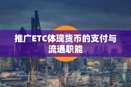 推广ETC体现货币的支付与流通职能