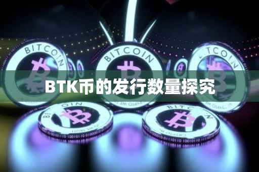 BTK币的发行数量探究
