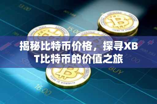 揭秘比特币价格，探寻XBT比特币的价值之旅
