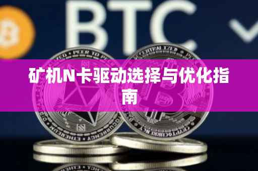 矿机N卡驱动选择与优化指南