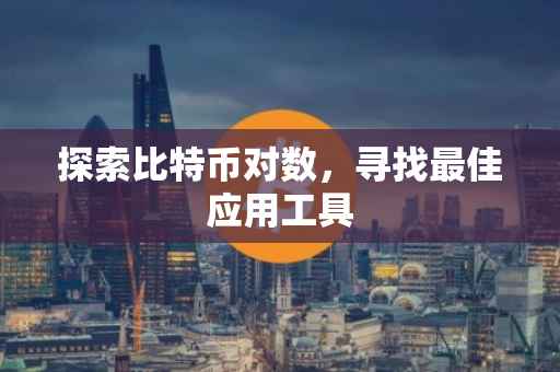探索比特币对数，寻找最佳应用工具