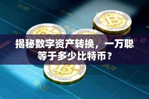 揭秘数字资产转换，一万聪等于多少比特币？