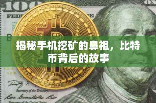 揭秘手机挖矿的鼻祖，比特币背后的故事