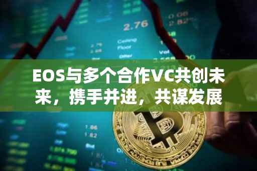 EOS与多个合作VC共创未来，携手并进，共谋发展