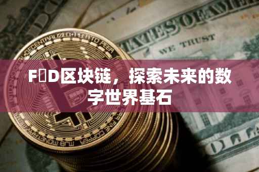 F丅D区块链，探索未来的数字世界基石