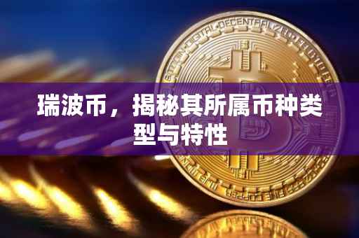 瑞波币，揭秘其所属币种类型与特性