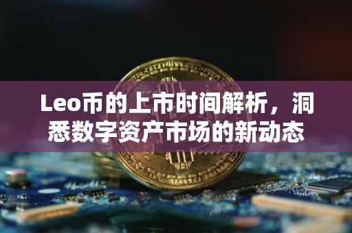 Leo币的上市时间解析，洞悉数字资产市场的新动态