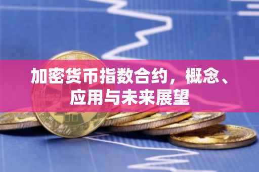 加密货币指数合约，概念、应用与未来展望