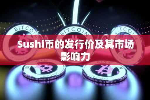 Sushi币的发行价及其市场影响力