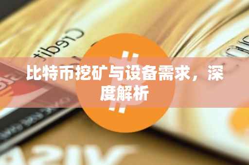 比特币挖矿与设备需求，深度解析