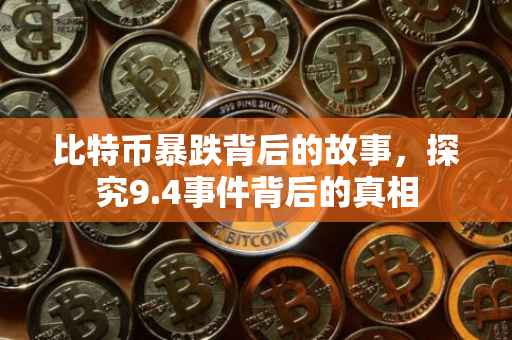 比特币暴跌背后的故事，探究9.4事件背后的真相