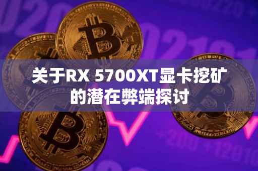 关于RX 5700XT显卡挖矿的潜在弊端探讨