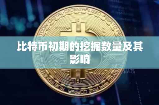 比特币初期的挖掘数量及其影响