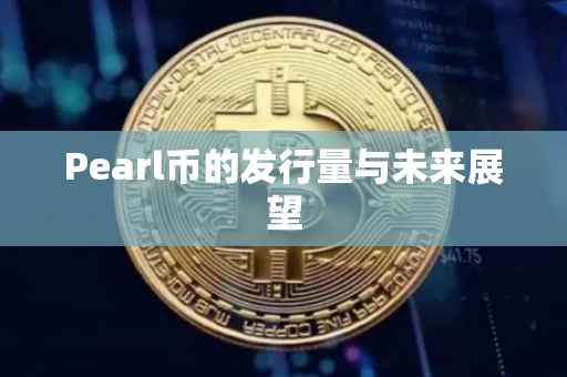 Pearl币的发行量与未来展望