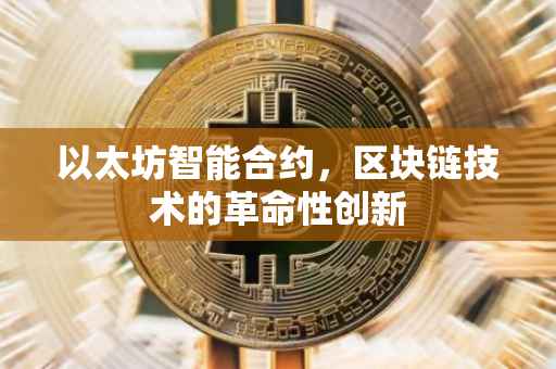 以太坊智能合约，区块链技术的革命性创新