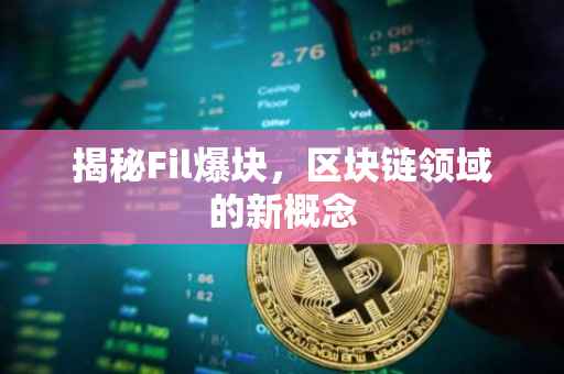 揭秘Fil爆块，区块链领域的新概念