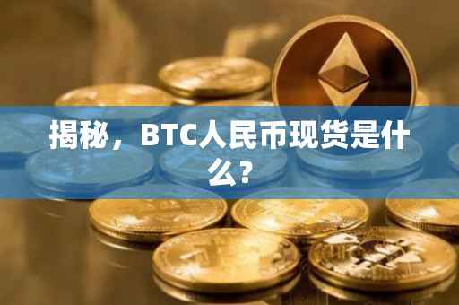 揭秘，BTC人民币现货是什么？