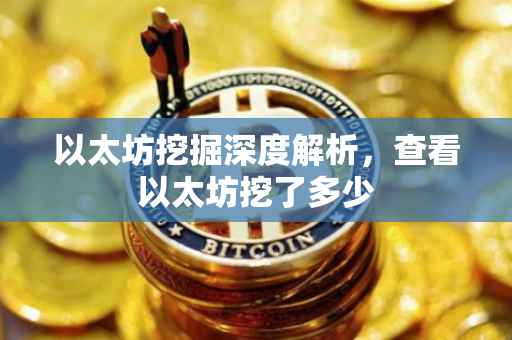 以太坊挖掘深度解析，查看以太坊挖了多少
