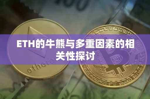 ETH的牛熊与多重因素的相关性探讨