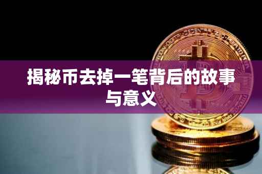 揭秘币去掉一笔背后的故事与意义