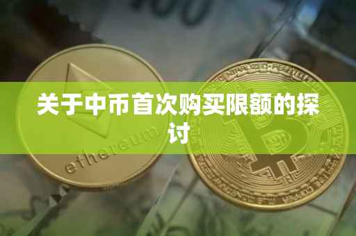 关于中币首次购买限额的探讨