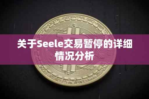 关于Seele交易暂停的详细情况分析