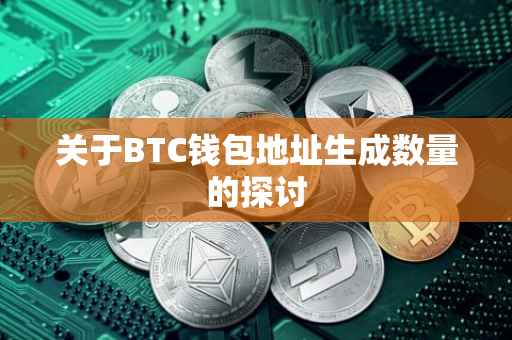 关于BTC钱包地址生成数量的探讨