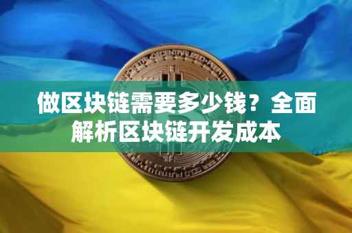 做区块链需要多少钱？全面解析区块链开发成本