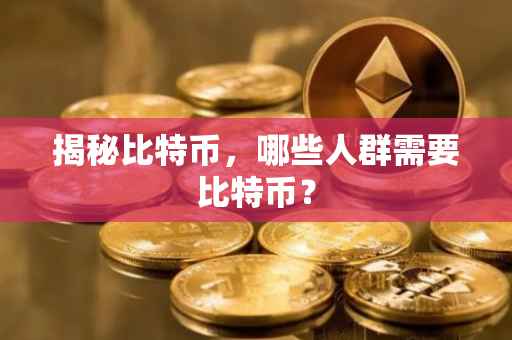 揭秘比特币，哪些人群需要比特币？