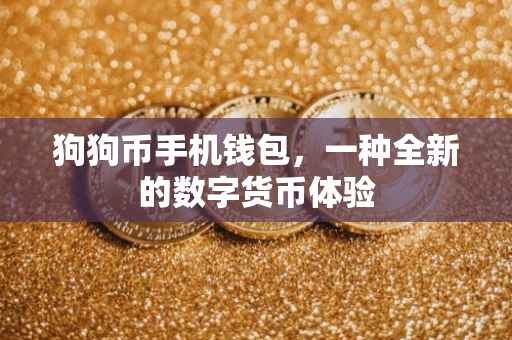 狗狗币手机钱包，一种全新的数字货币体验