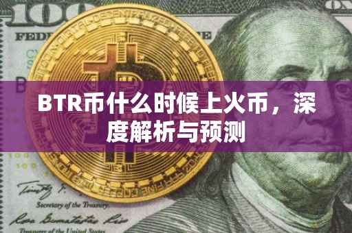 BTR币什么时候上火币，深度解析与预测