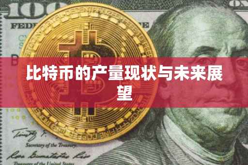 比特币的产量现状与未来展望