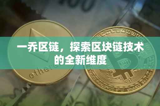 一乔区链，探索区块链技术的全新维度