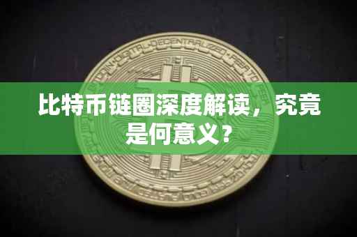 比特币链圈深度解读，究竟是何意义？