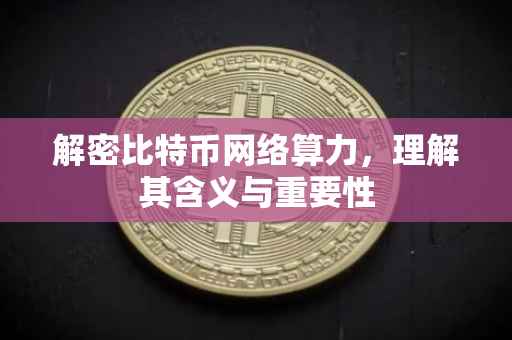 解密比特币网络算力，理解其含义与重要性