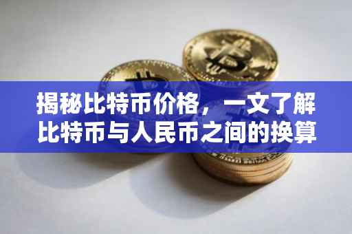 揭秘比特币价格，一文了解比特币与人民币之间的换算关系（以0.03比特币为例）