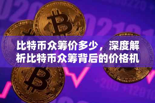比特币众筹价多少，深度解析比特币众筹背后的价格机制